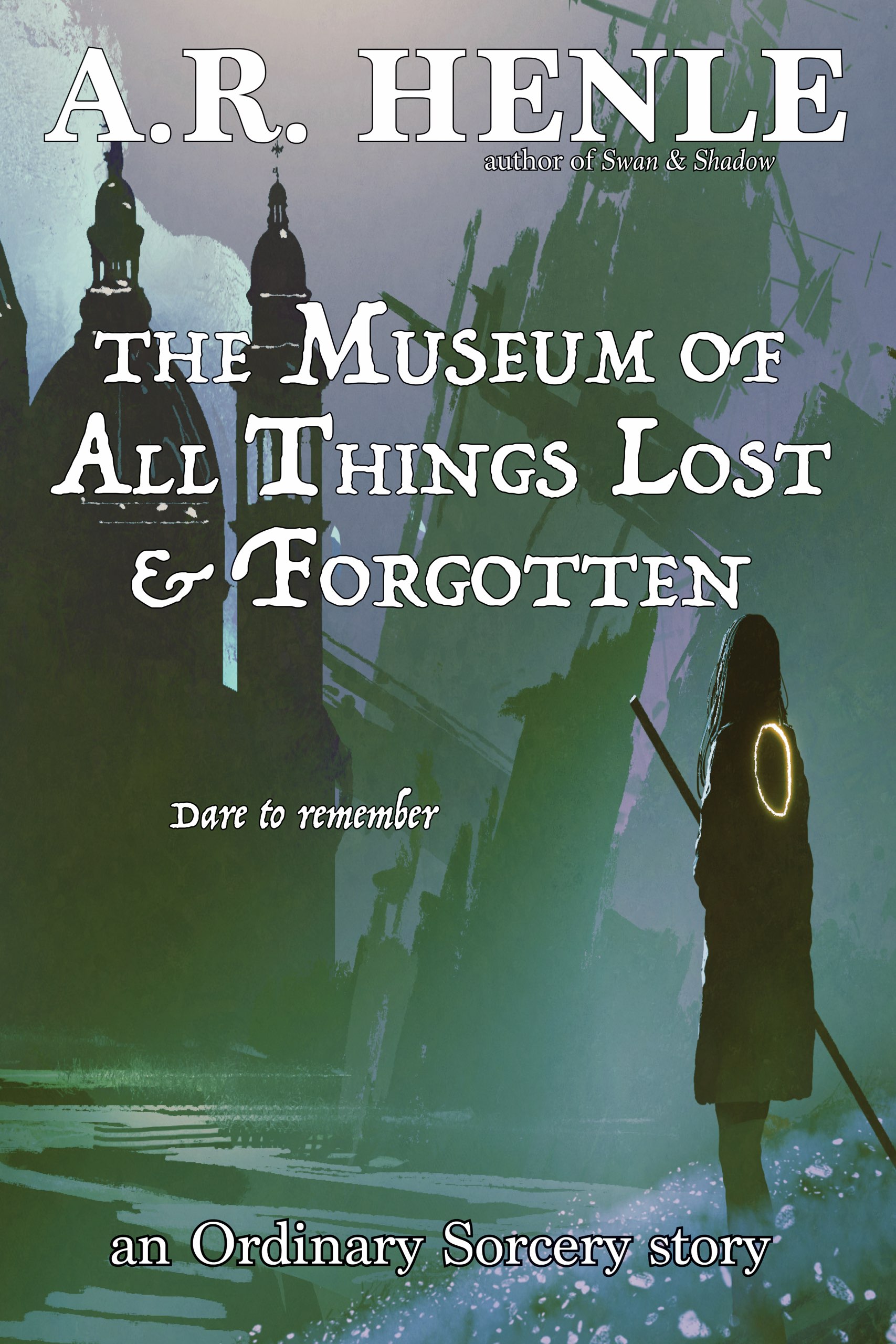 Book cover showing a woman with a staff walking toward immense, neglected buildings and ships. Title: The Museum of All Things Lost & Forgotten. Tagline: "Dare to Remember!"
